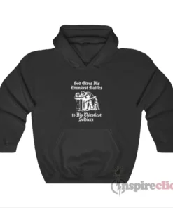 God Gives His Drunkest Battles To His Thirstiest Soldiers Hoodie
