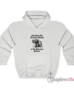 God Gives His Drunkest Battles To His Thirstiest Soldiers Hoodie
