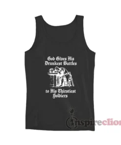 God Gives His Drunkest Battles To His Thirstiest Soldiers Tank Top
