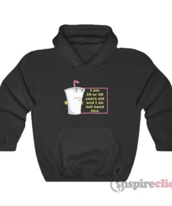 I Am 30 Or 40 Years Old And I Do Not Need This Hoodie