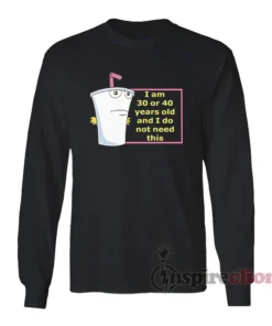 I Am 30 Or 40 Years Old And I Do Not Need This Long Sleeves T-Shirt