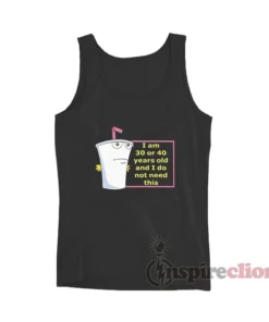 I Am 30 Or 40 Years Old And I Do Not Need This Tank Top