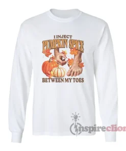I Inject Pumpkin Spice Between My Toes Long Sleeves T-Shirt