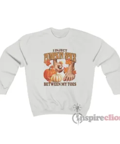 I Inject Pumpkin Spice Between My Toes Sweatshirt