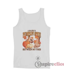 I Inject Pumpkin Spice Between My Toes Tank Top