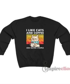I Like Cats And Coffee And Maybe 3 People Sweatshirt