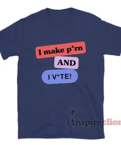 I Make Porn And I Vote T-Shirt