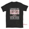 I Paused My Loli Pornography To Be Here T-Shirt
