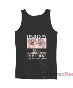 I Paused My Loli Pornography To Be Here Tank Top