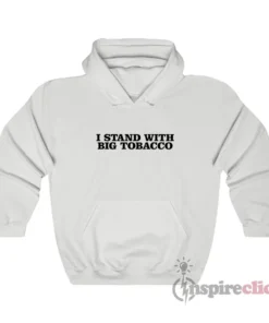I Stand With Big Tobacco Hoodie