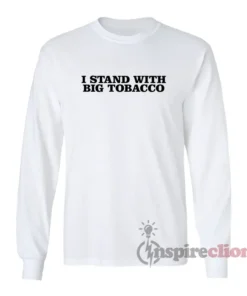 I Stand With Big Tobacco Long Sleeves T-Shirt