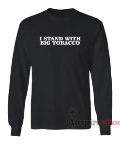 I Stand With Big Tobacco Long Sleeves T-Shirt