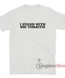 I Stand With Big Tobacco T-Shirt