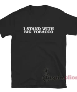 I Stand With Big Tobacco T-Shirt