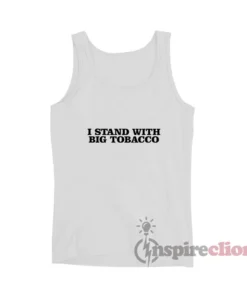 I Stand With Big Tobacco Tank Top