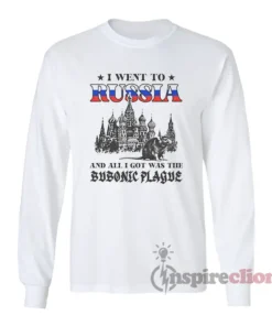 Went To Russia Got Was The Bubonic Plague Long Sleeves T-Shirt