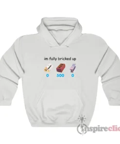 I'm Fully Bricked Up Funny Hoodie