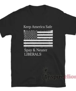 Keep America Safe Spay And Neuter Liberals T-Shirt
