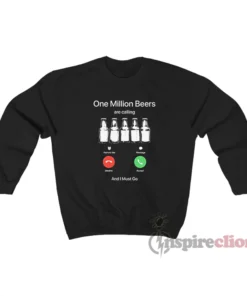 One Million Beers Are Calling And I Must Go Sweatshirt