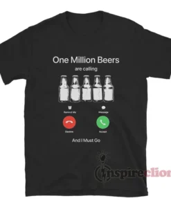 One Million Beers Are Calling And I Must Go T-Shirt