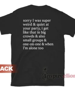 Sorry I Was Super Weird And Quiet At Your Party T-Shirt
