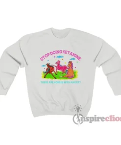 Stop Doing Ketamine Horses With Anxiety Sweatshirt