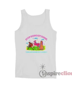 Stop Doing Ketamine Horses With Anxiety Tank Top