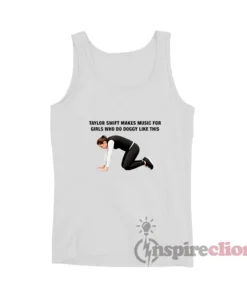 Taylor Makes Music For Girls Who Do Doggy Like This Tank Top