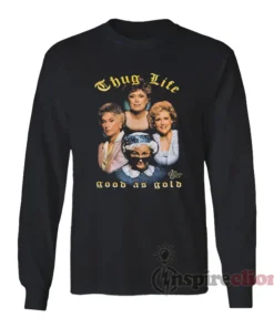 The Golden Girls Thug Life Good As Gold Long Sleeves T-Shirt