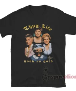 The Golden Girls Thug Life Good As Gold T-Shirt