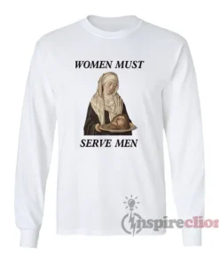 Women Must Serve Men Long Sleeves T-Shirt