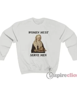 Women Must Serve Men Sweatshirt